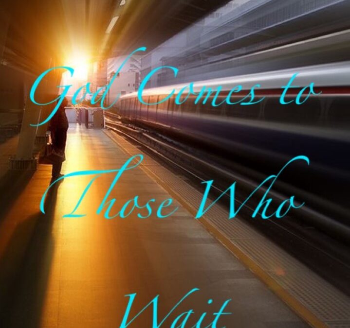 “God Comes to Those Who Wait” by Rev. Enid Cole