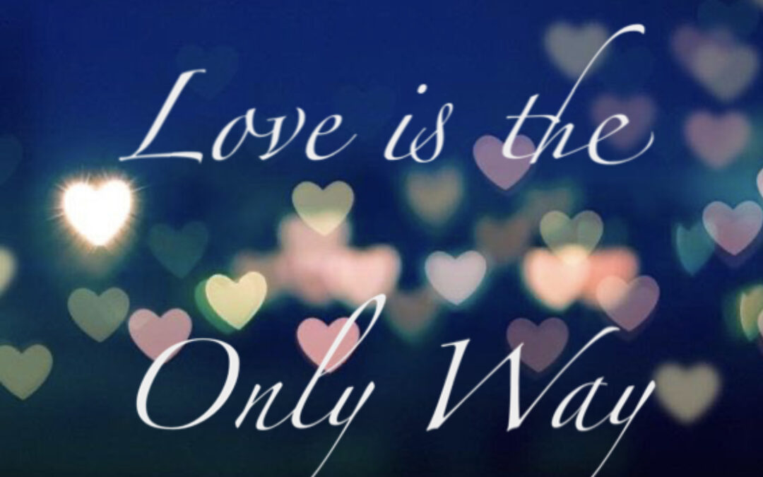 “Love is the Only Way” by Rev. Beth O’Callaghan October 25th 2020