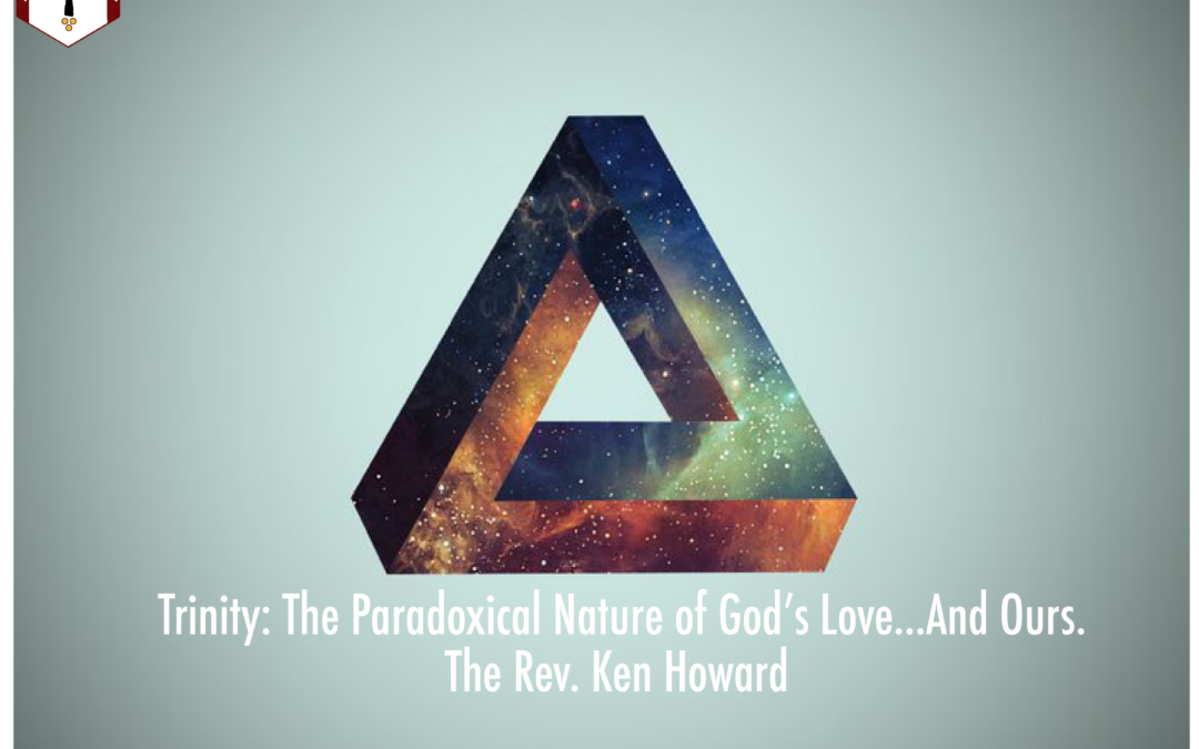 Trinity: The Paradoxical Nature of God’s Love…And Ours | The Rev. Ken Howard | May 22, 2016